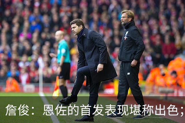 詹俊：恩佐的首发表现堪称出色；遗憾哈兰德未能获得更多优质传中